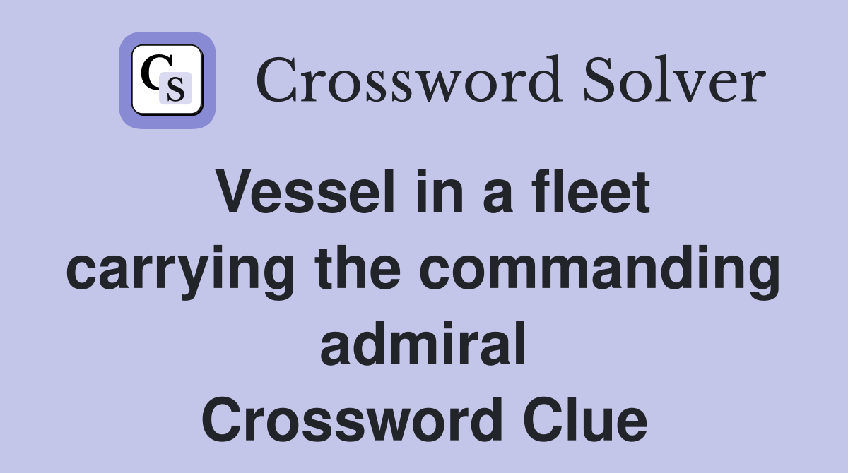 Vessel in a fleet carrying the commanding admiral Crossword Clue