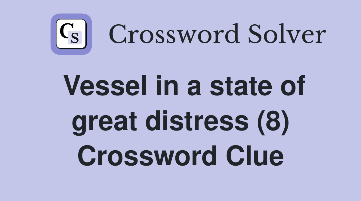Vessel in a state of great distress (8) Crossword Clue