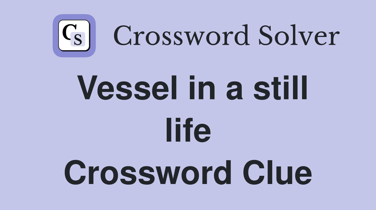 Vessel in a still life Crossword Clue