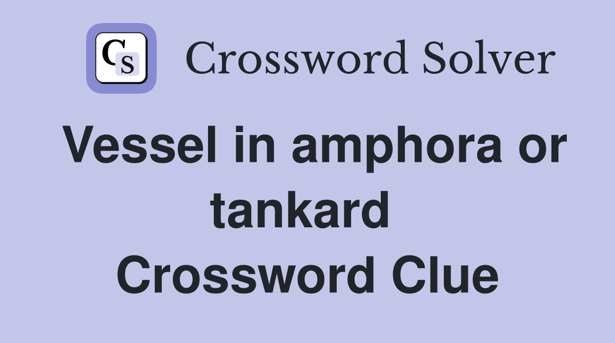 Vessel in amphora or tankard  Crossword Clue