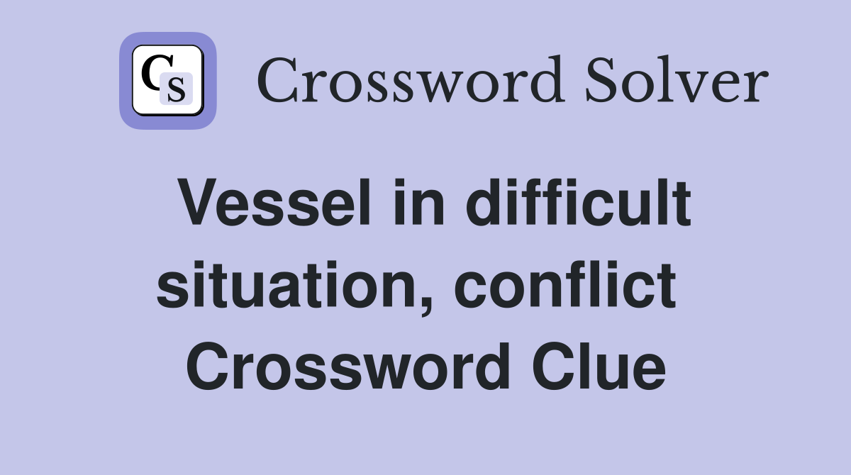 Vessel in difficult situ­ation, conflict  Crossword Clue