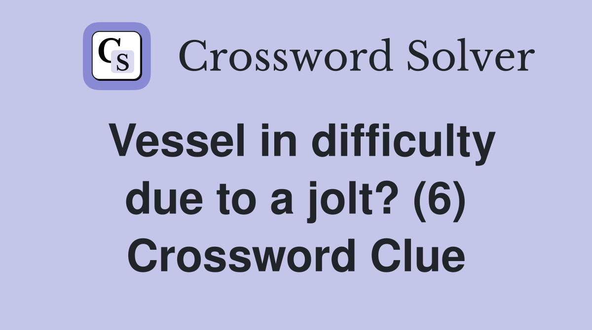 Vessel in difficulty due to a jolt? (6) Crossword Clue