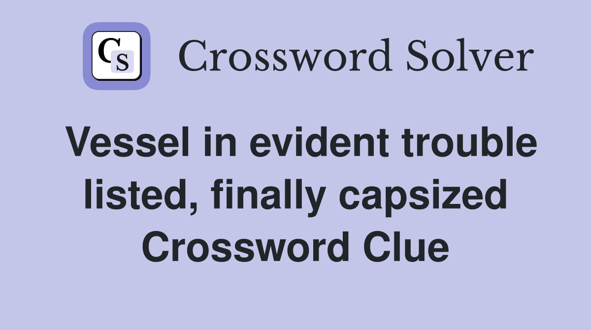 Vessel in evident trouble listed, finally capsized Crossword Clue