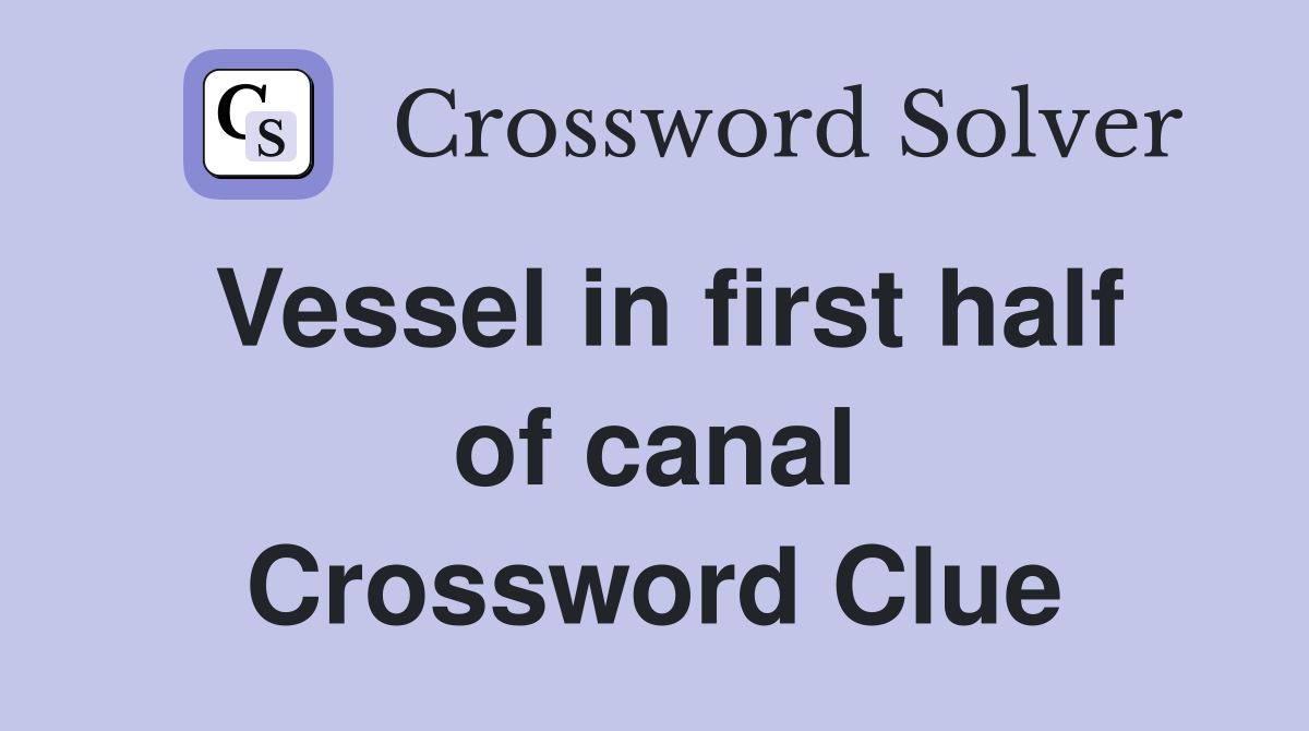 Vessel in first half of canal Crossword Clue