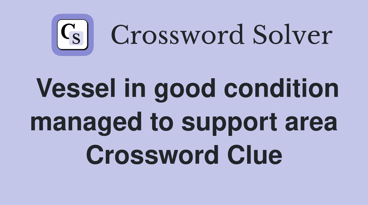 Vessel in good condition managed to support area Crossword Clue