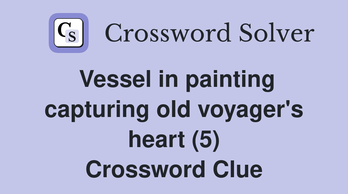 Vessel in painting capturing old voyager's heart (5) Crossword Clue