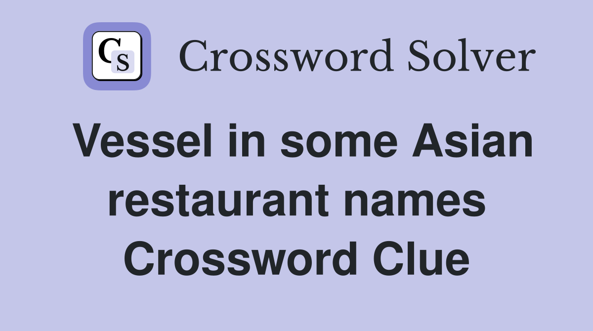Vessel in some Asian restaurant names Crossword Clue