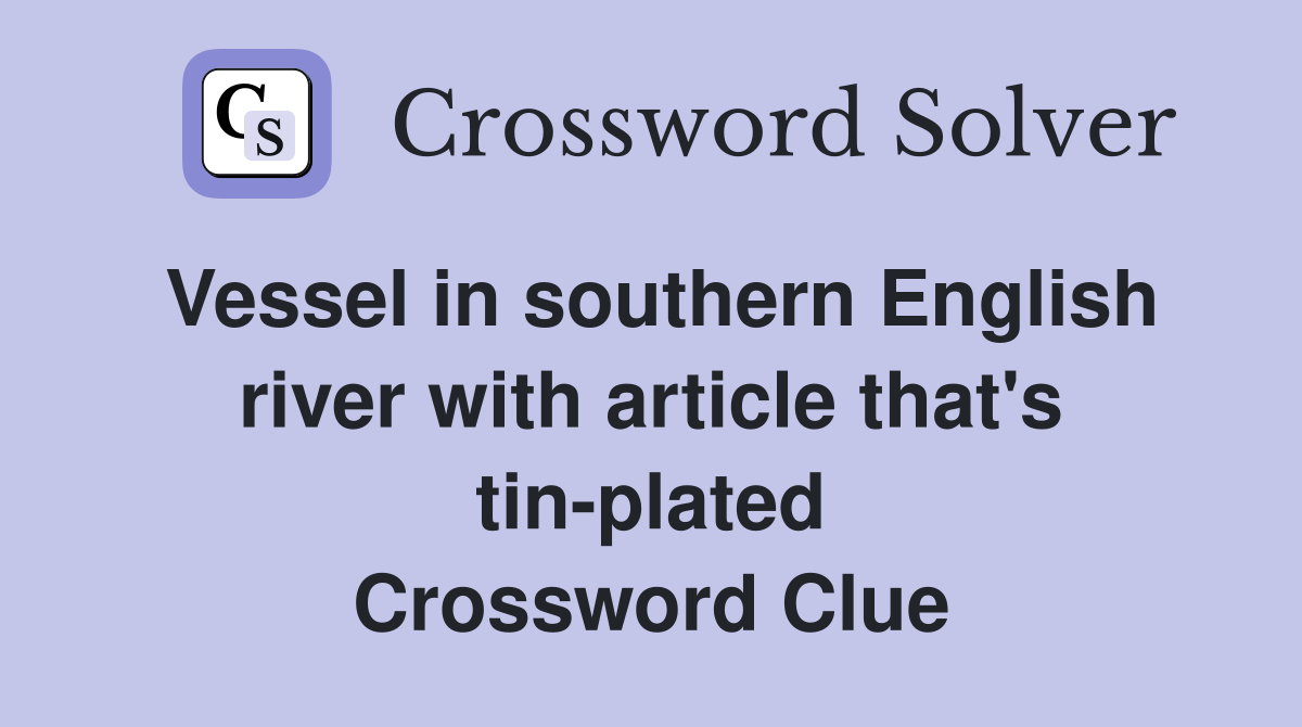 Vessel in southern English river with article that's tin-plated Crossword Clue