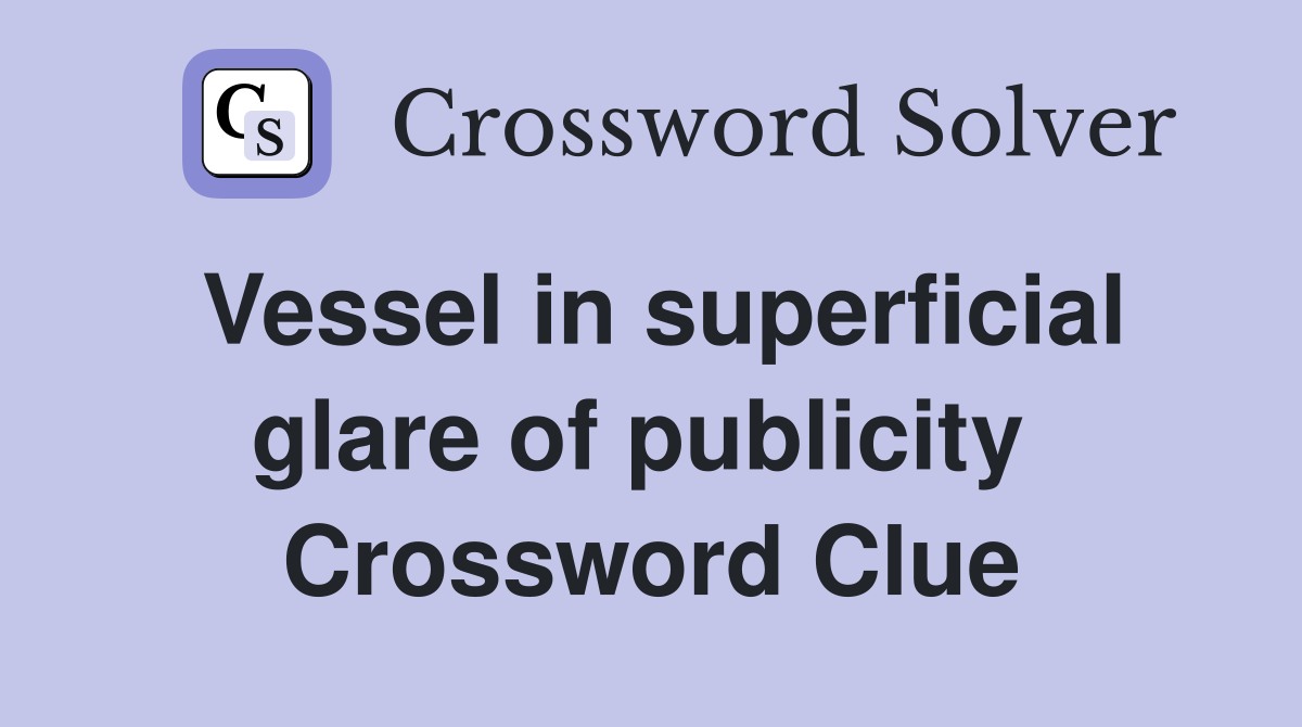 Vessel in superficial glare of publicity  Crossword Clue