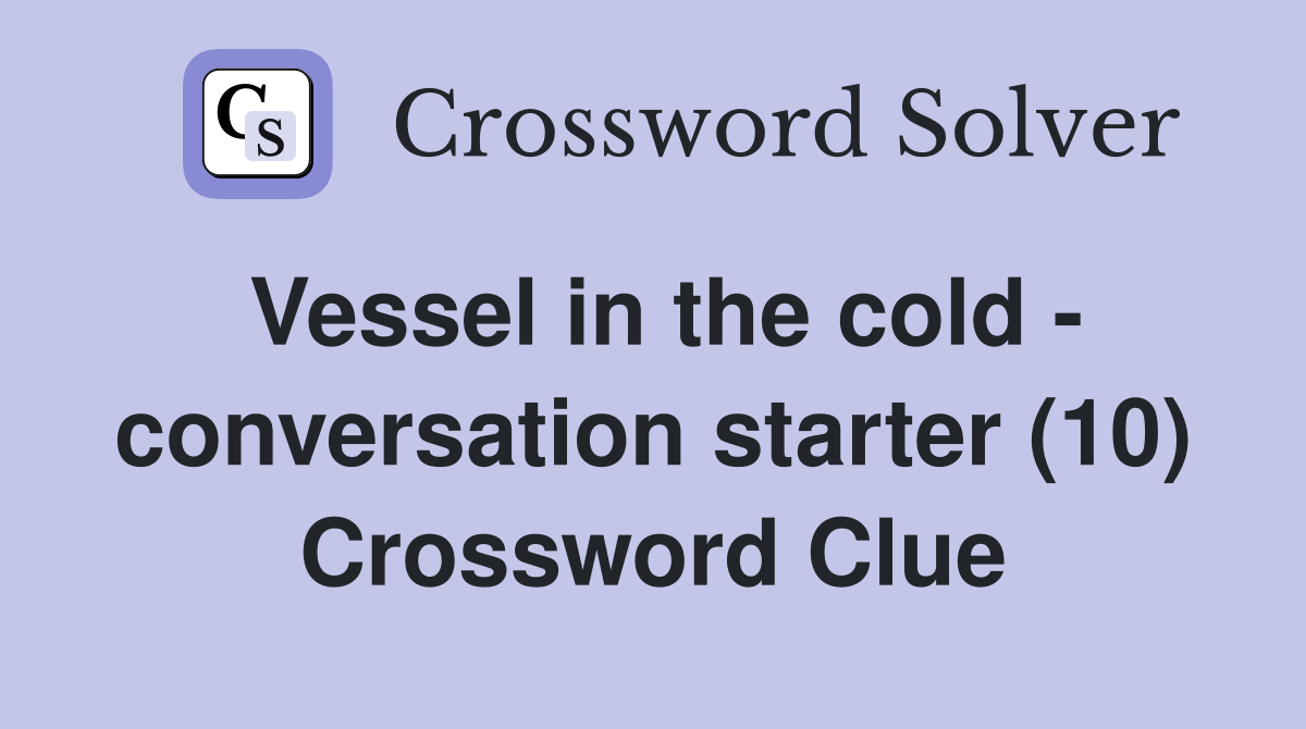Vessel in the cold - conversation starter (10) Crossword Clue