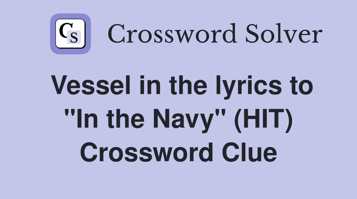 Vessel in the lyrics to "In the Navy" (HIT) Crossword Clue
