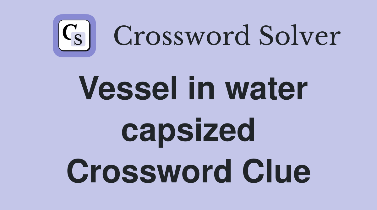 Vessel in water capsized Crossword Clue