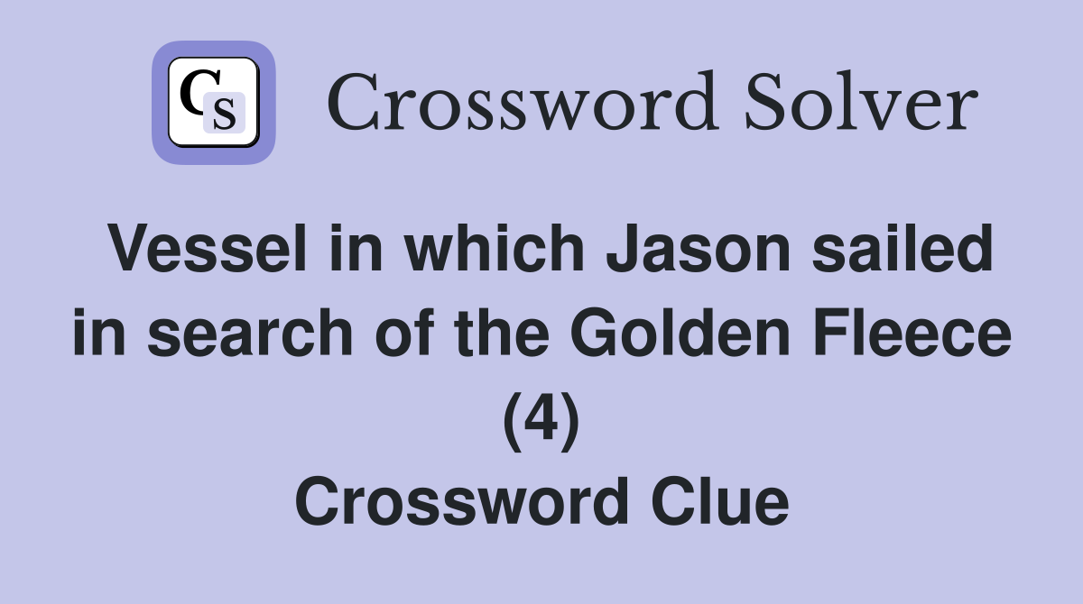 Vessel in which Jason sailed in search of the Golden Fleece (4) Crossword Clue