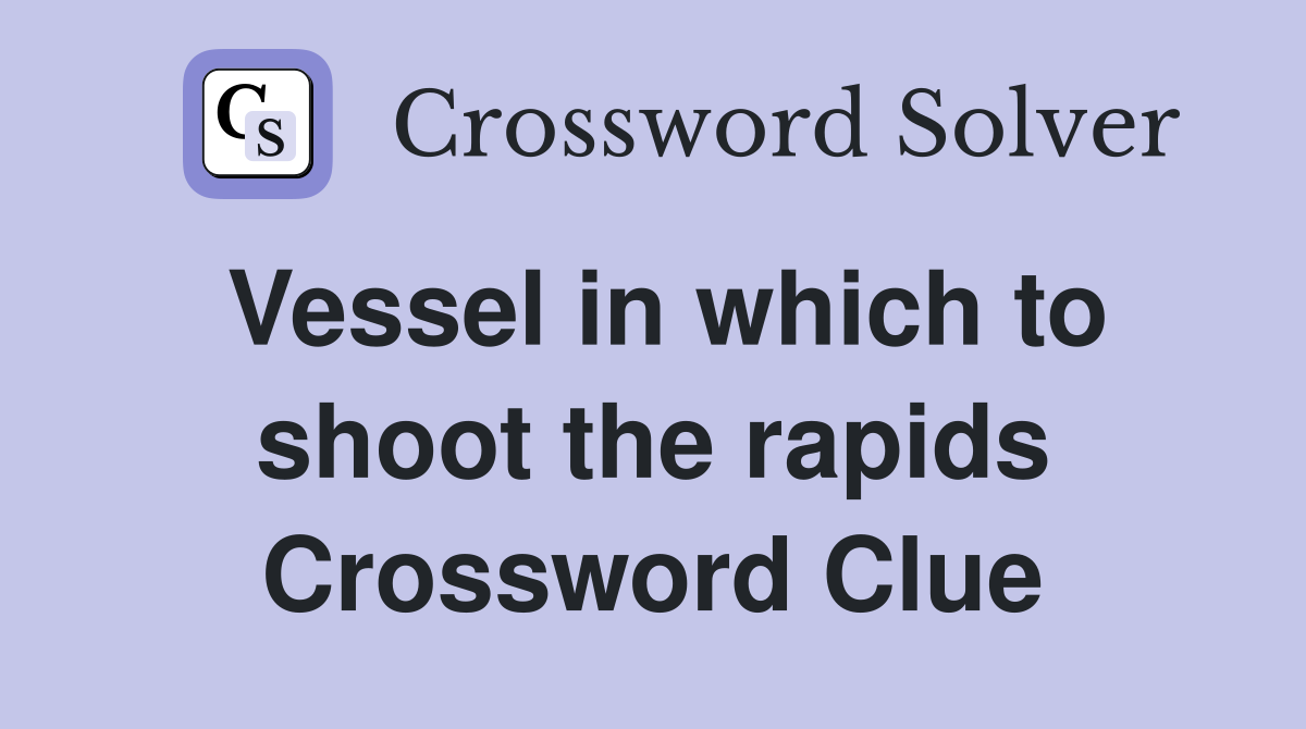 Vessel in which to shoot the rapids Crossword Clue