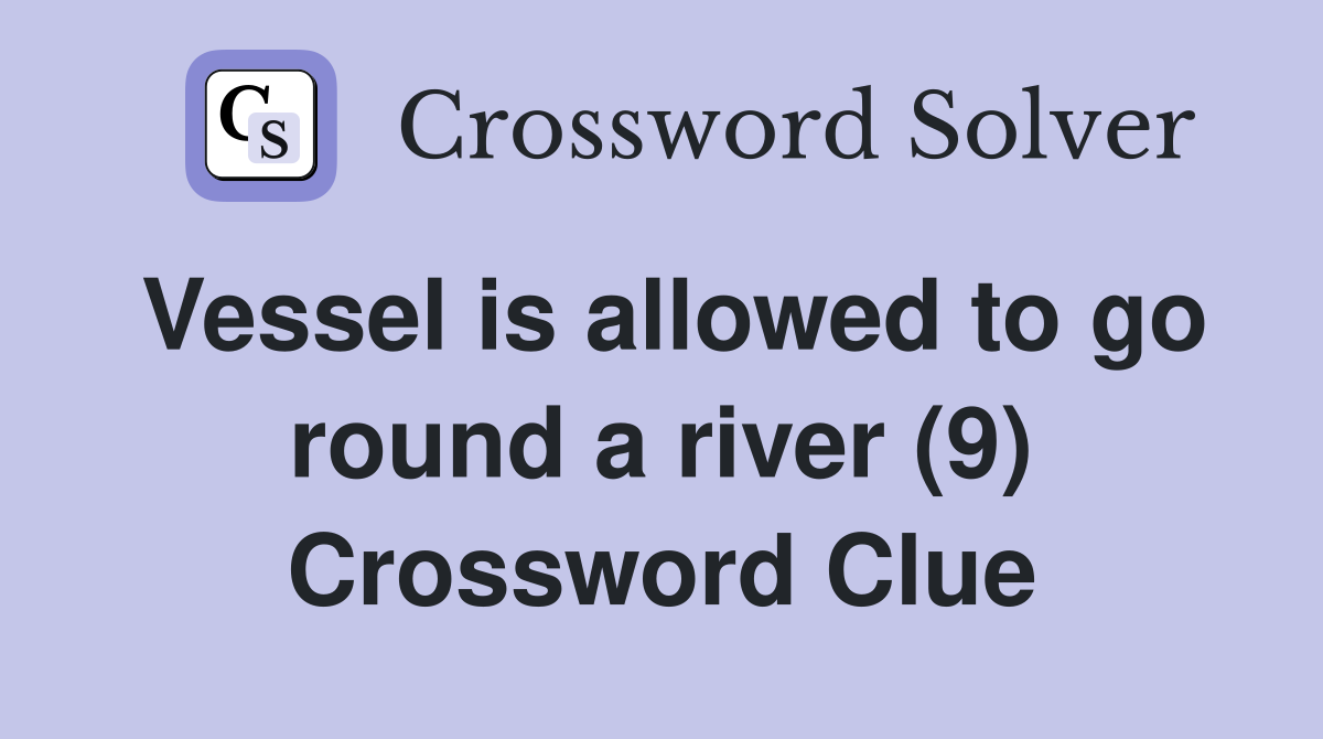 Vessel is allowed to go round a river (9) Crossword Clue