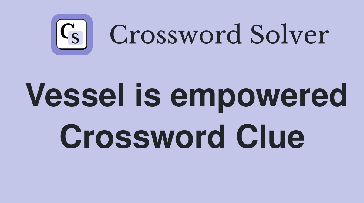 Vessel is empowered Crossword Clue