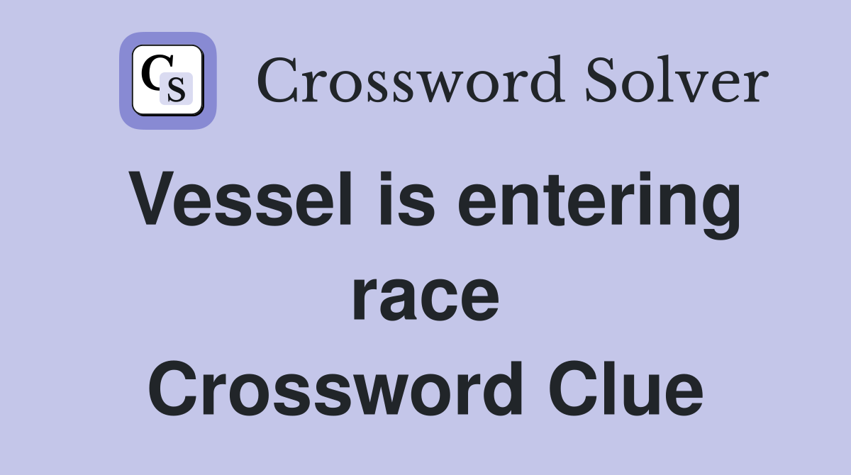 Vessel is entering race Crossword Clue