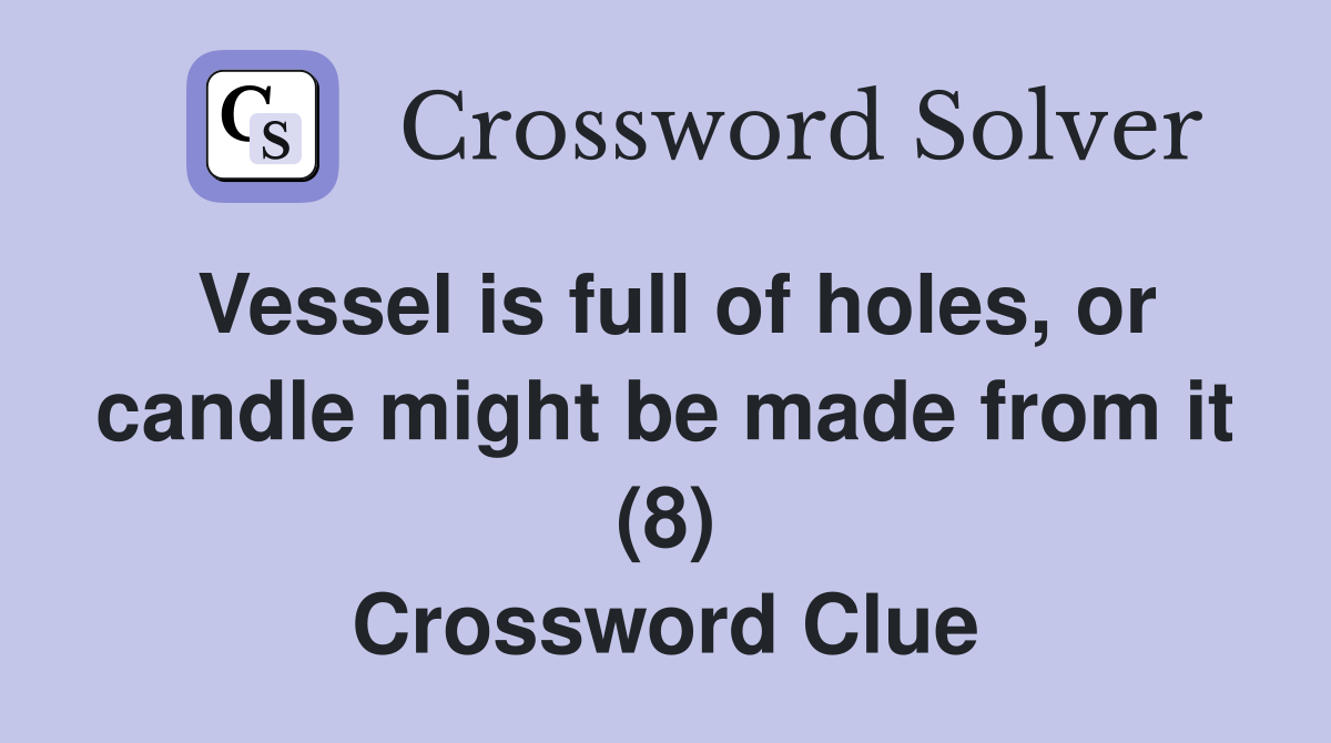 Vessel is full of holes, or candle might be made from it (8) Crossword Clue