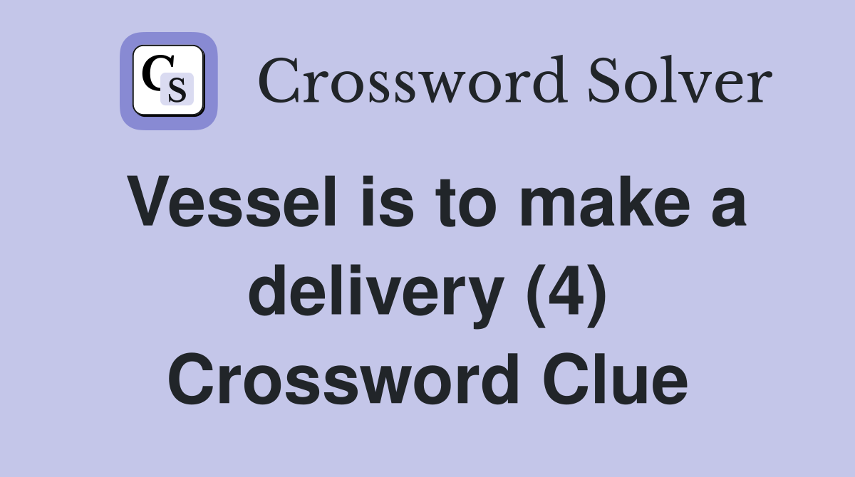 Vessel is to make a delivery (4) Crossword Clue
