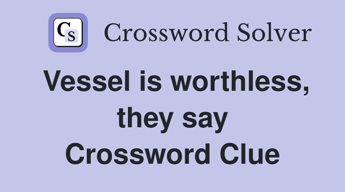 Vessel is worthless, they say Crossword Clue