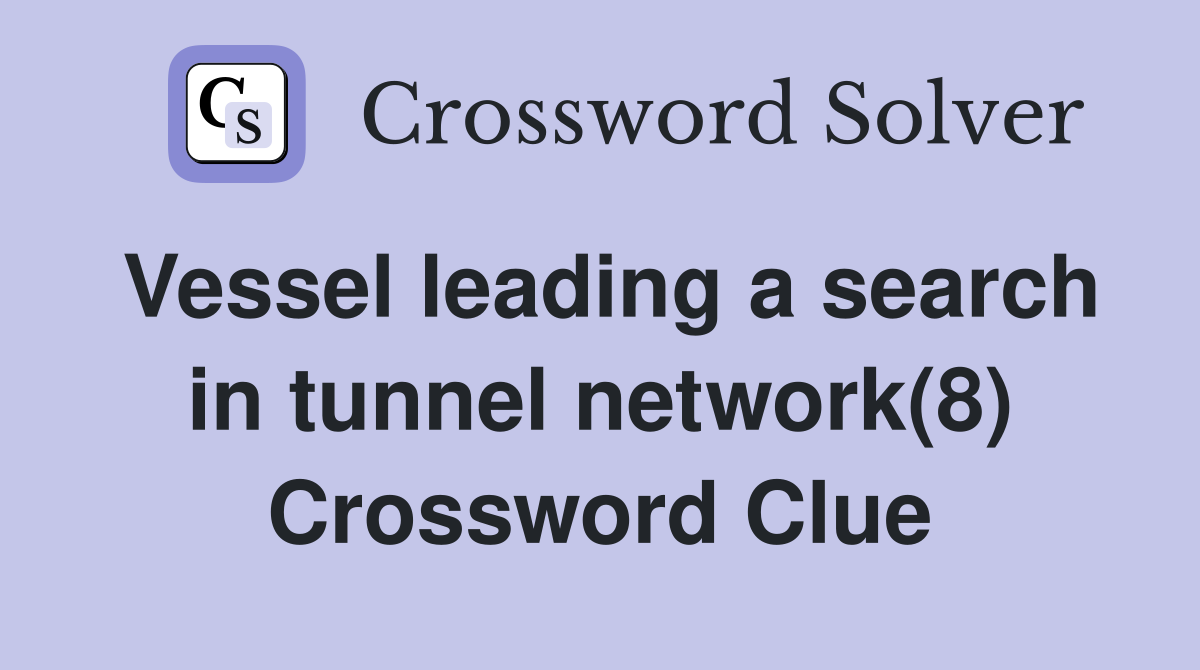 Vessel leading a search in tunnel network(8) Crossword Clue