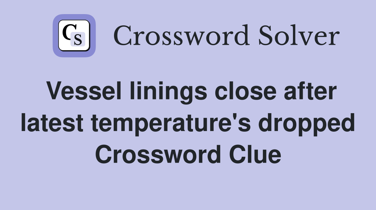 Vessel linings close after latest temperature's dropped Crossword Clue