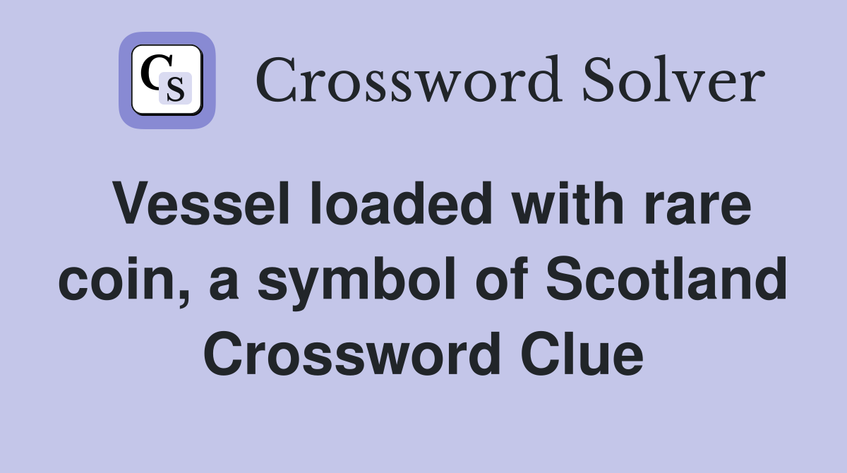 Vessel loaded with rare coin, a symbol of Scotland Crossword Clue