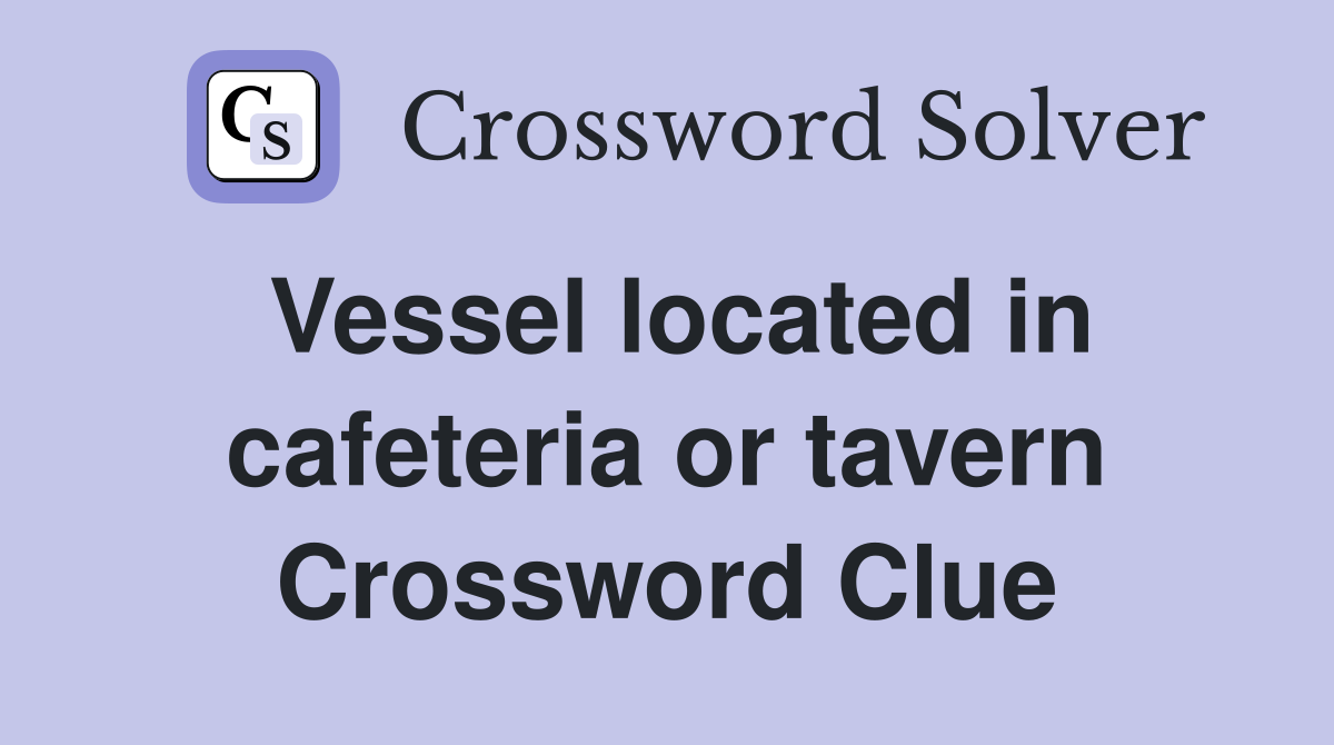 Vessel located in cafeteria or tavern Crossword Clue