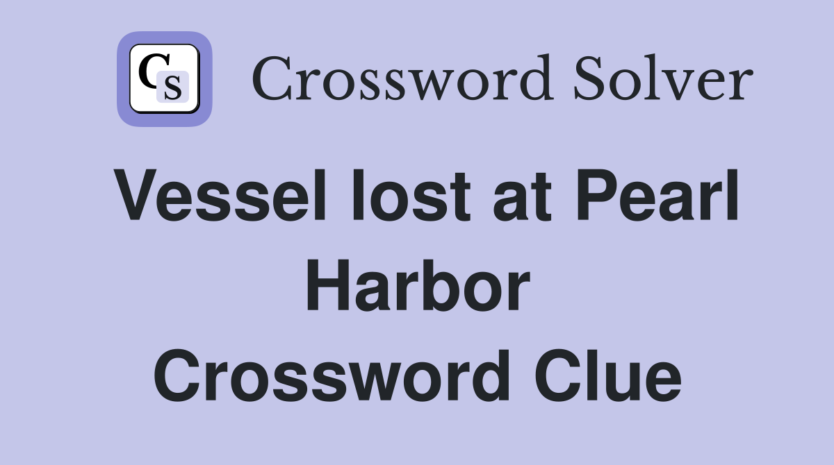 Vessel lost at Pearl Harbor Crossword Clue