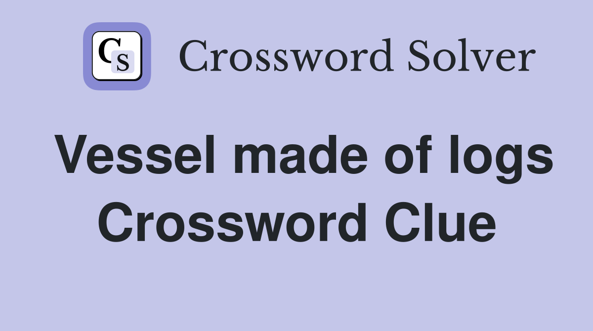 Vessel made of logs Crossword Clue