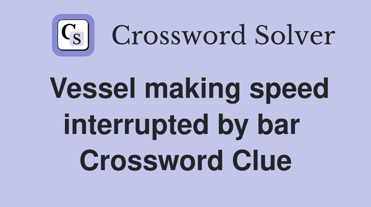 Vessel making speed interrupted by bar  Crossword Clue