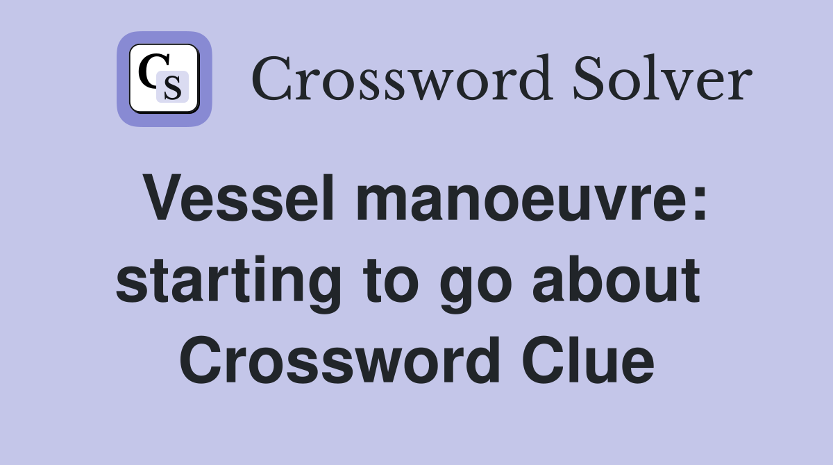 Vessel manoeuvre: starting to go about  Crossword Clue
