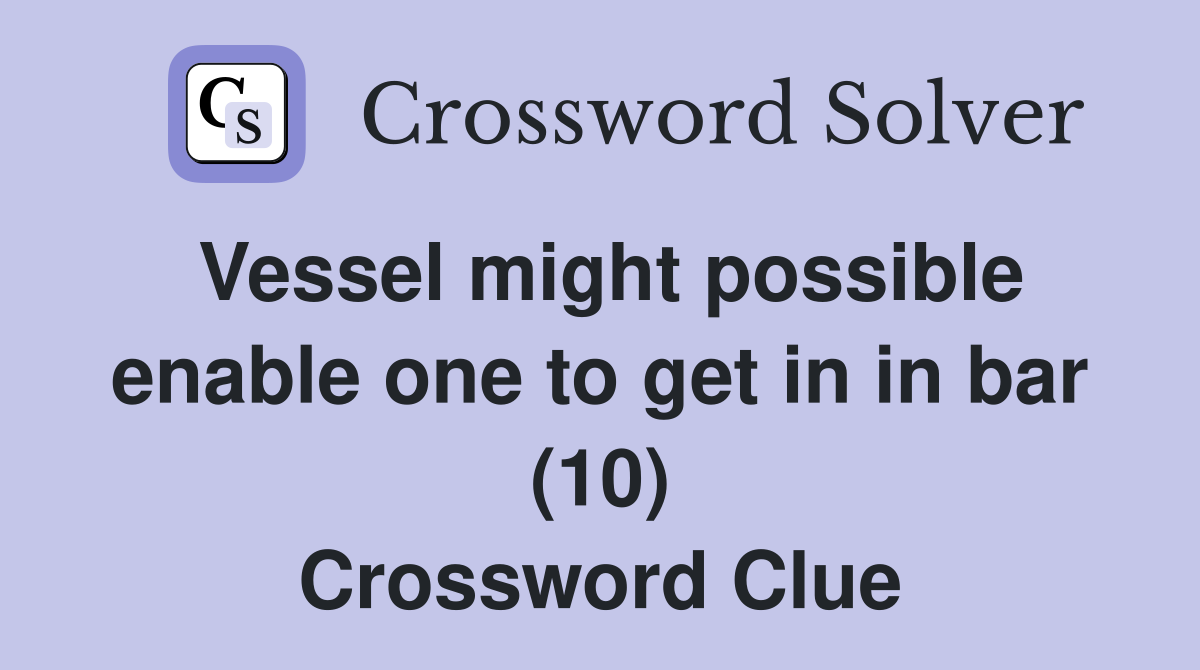 Vessel might possible enable one to get in in bar (10) Crossword Clue