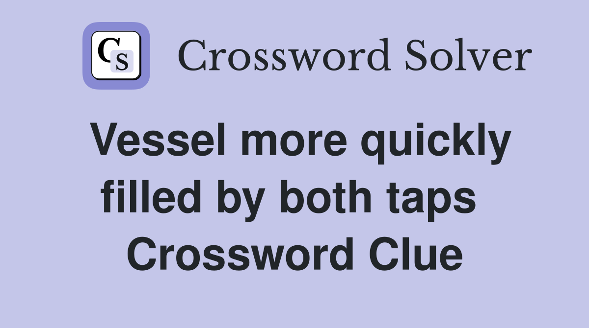 Vessel more quickly filled by both taps  Crossword Clue