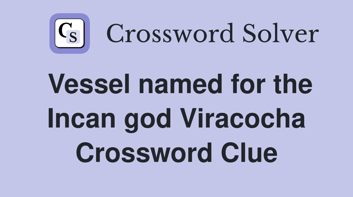 Vessel named for the Incan god Viracocha Crossword Clue