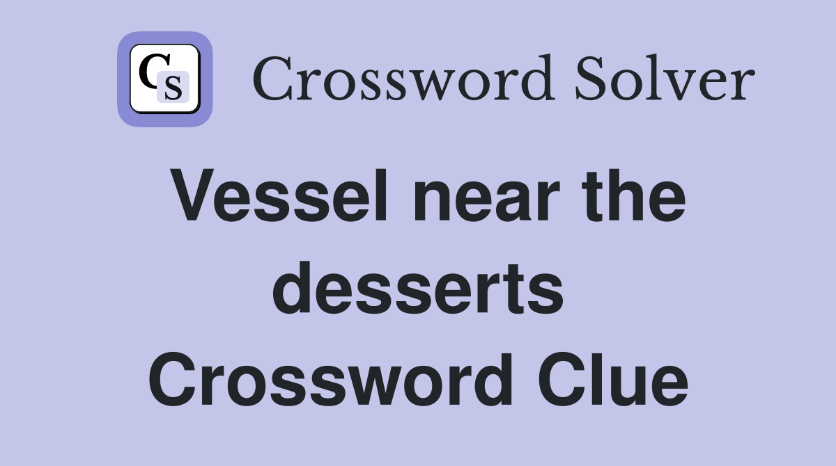 Vessel near the desserts Crossword Clue