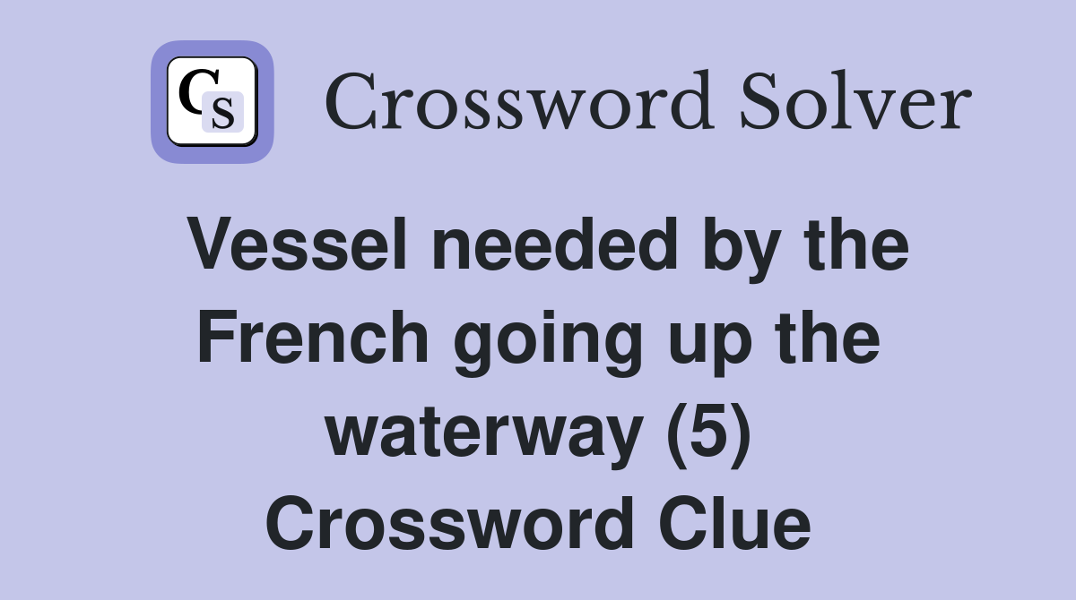 Vessel needed by the French going up the waterway (5) Crossword Clue