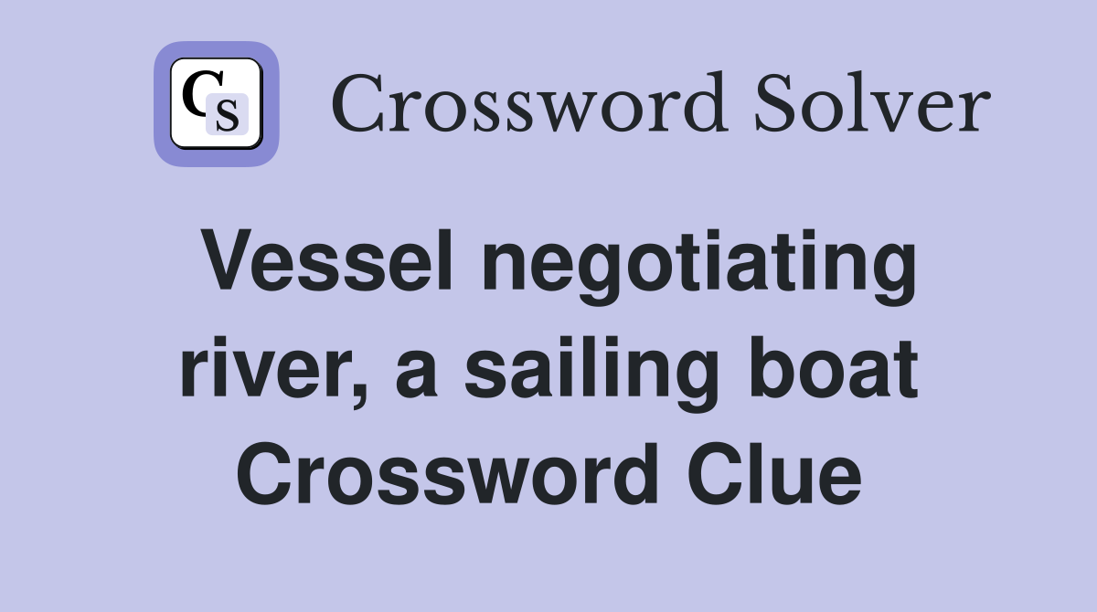 Vessel negotiating river, a sailing boat Crossword Clue