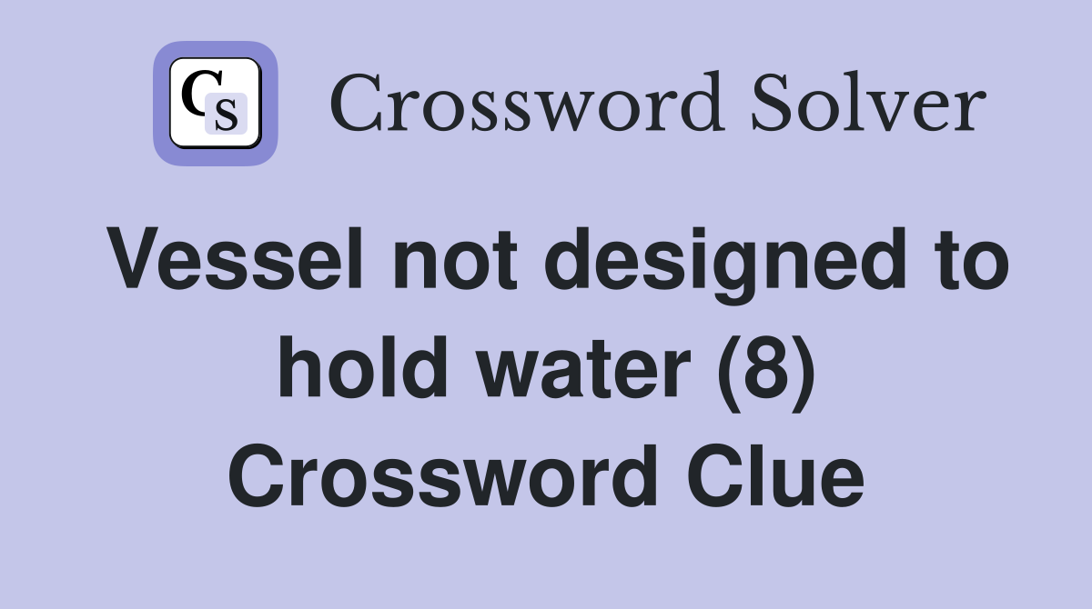 Vessel not designed to hold water (8) Crossword Clue