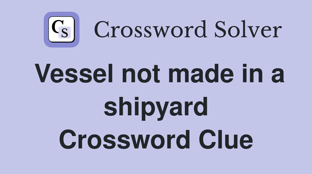 Vessel not made in a shipyard Crossword Clue