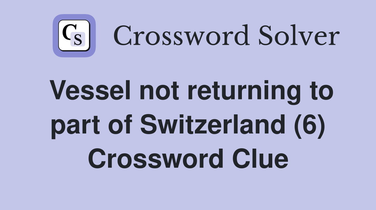 Vessel not returning to part of Switzerland (6) Crossword Clue