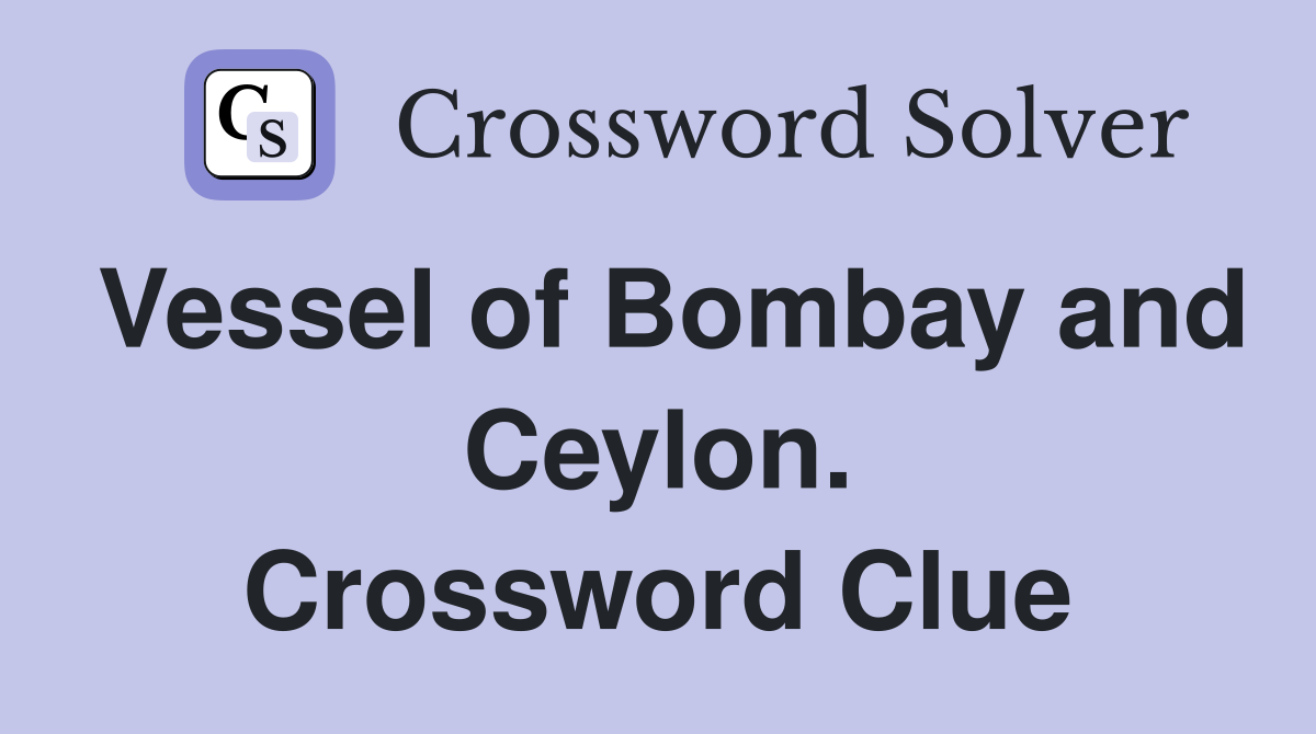 Vessel of Bombay and Ceylon. Crossword Clue