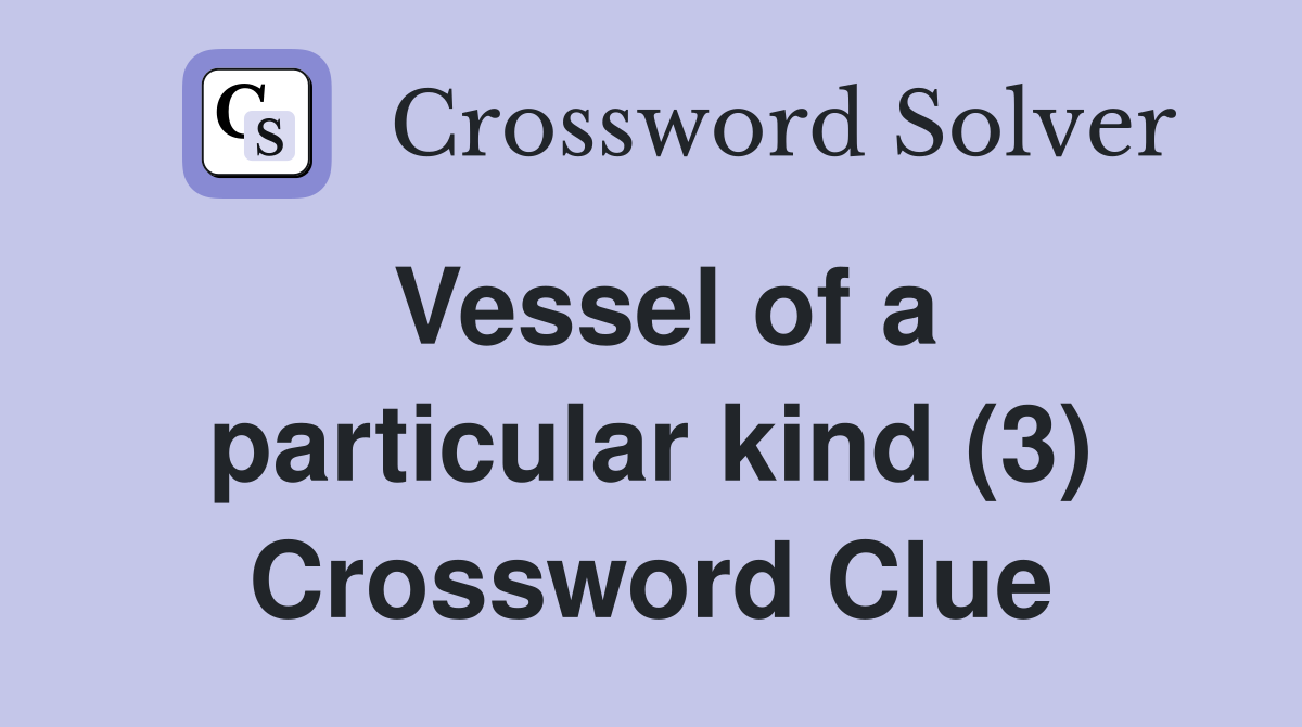 Vessel of a particular kind (3) Crossword Clue