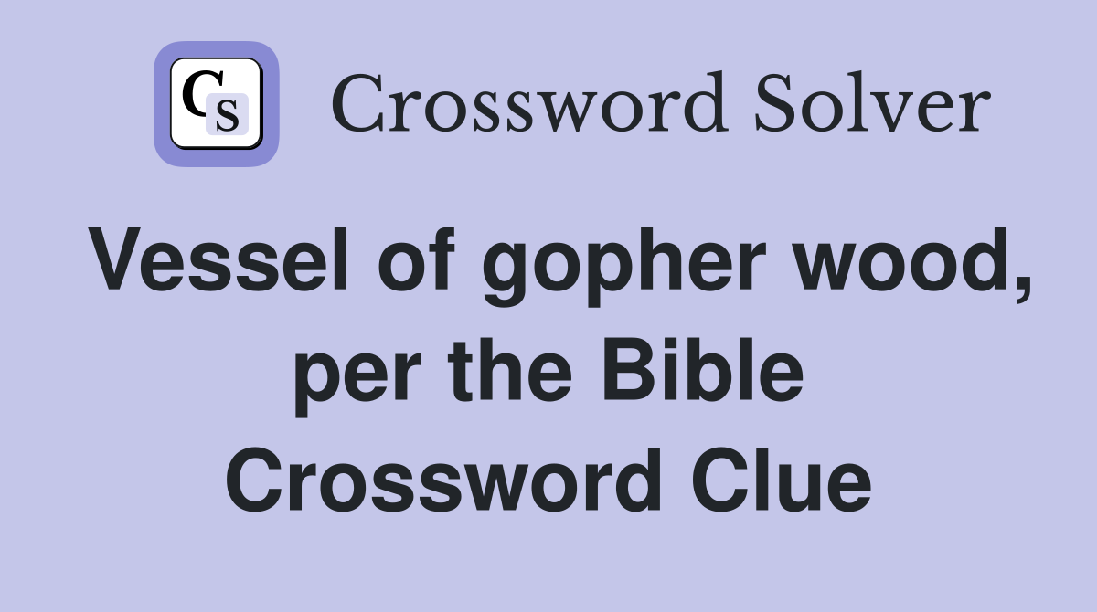 Vessel of gopher wood, per the Bible Crossword Clue