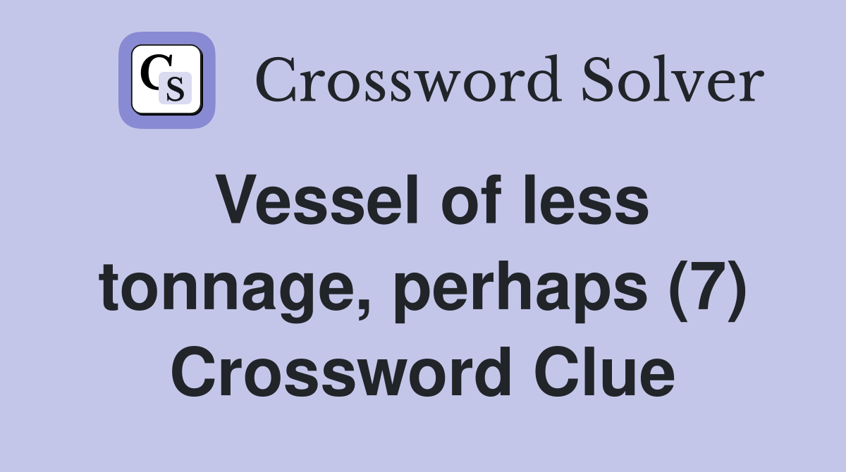 Vessel of less tonnage, perhaps (7) Crossword Clue