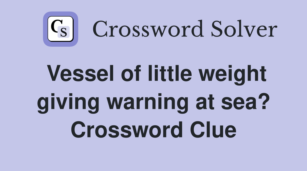 Vessel of little weight giving warning at sea? Crossword Clue