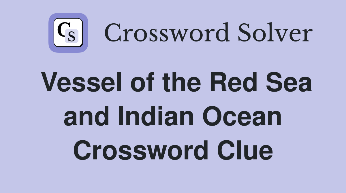 Vessel of the Red Sea and Indian Ocean Crossword Clue