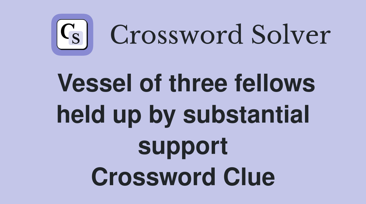 Vessel of three fellows held up by substantial support Crossword Clue