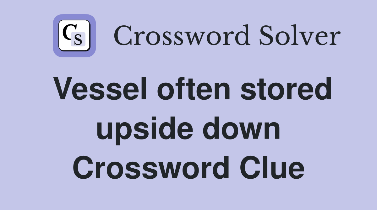 Vessel often stored upside down Crossword Clue