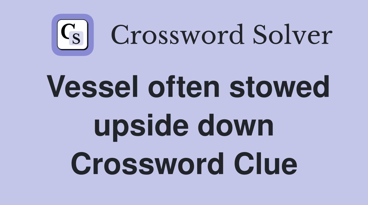 Vessel often stowed upside down Crossword Clue